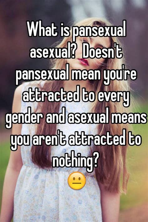 Sexually attracted to many types of people, without considering whether they are men or women 2…. What is pansexual asexual? Doesn't pansexual mean you're ...