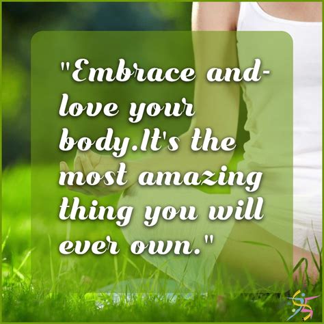 Embrace And Love Your Body Its The Most Amazing Thing You Will