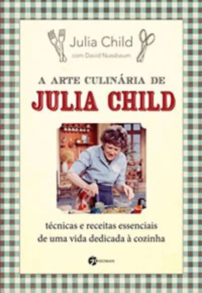 Livro A Arte Culinária De Julia Child Técnicas E Receitas Essenciais