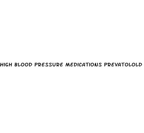 High Blood Pressure Medications Prevatolold White Crane Institute