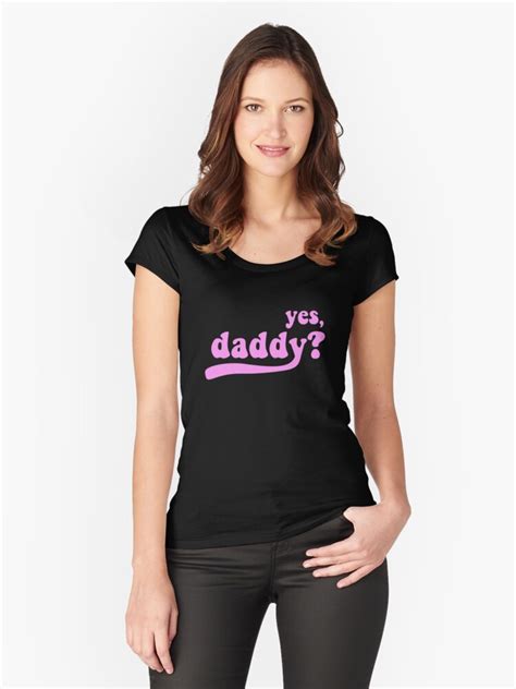 Yes Daddy Black Womens Fitted Scoop T Shirt By Menhys Redbubble