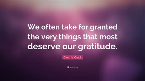 Cynthia Ozick Quote We Often Take For Granted The Very Things That