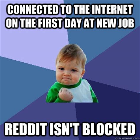 Withdrawal symptoms from quitting weed smoking typically last only for a few days or, at most, weeks. Connected to the internet on the first day at new job Reddit isn't blocked - Success Kid - quickmeme