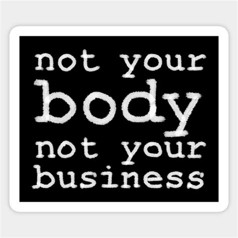 Not Your Body Not Your Business My Body My Choice Sticker Teepublic