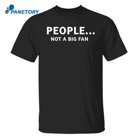 People Not Big Fan Shirt 2023