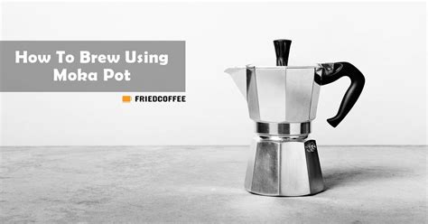 How To Brew Using Moka Pot Brewing Guide Friedcoffee