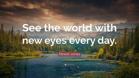 Dewitt Jones Quote See The World With New Eyes Every Day