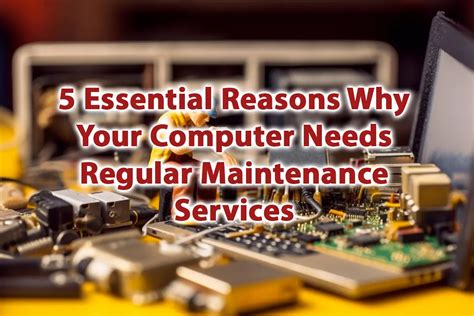 5 Essential Reasons Why Your Computer Needs Regular Maintenance