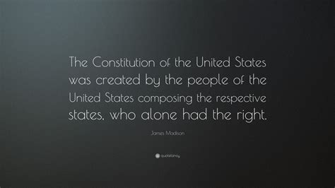 James Madison Quote The Constitution Of The United States Was Created
