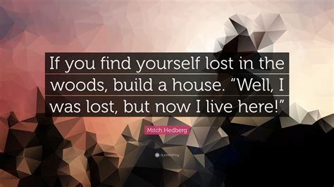 Mitch Hedberg Quote If You Find Yourself Lost In The Woods Build A House Well I Was Lost