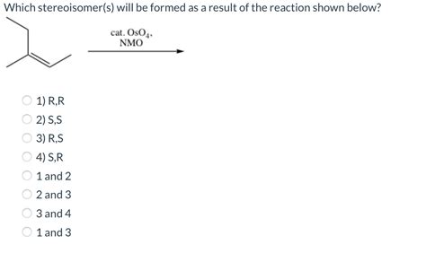 Solved Which Stereoisomers Will Be Formed As A Result Of