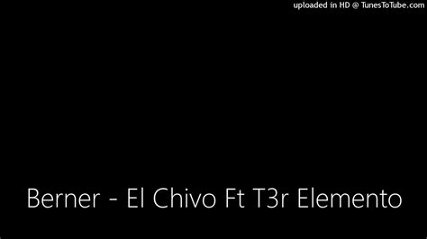Berner El Chivo Ft T3r Elemento Youtube