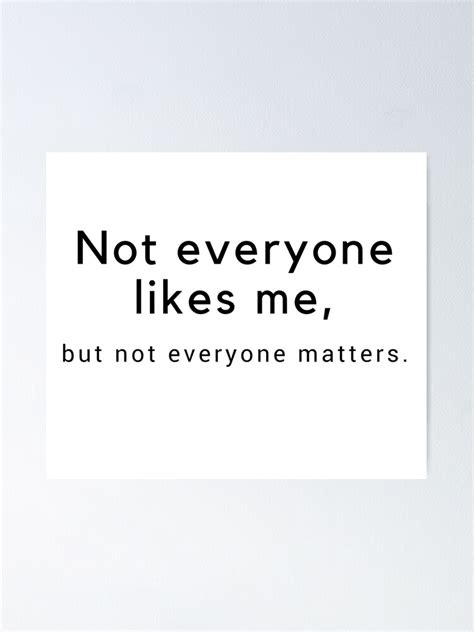 Not Everyone Likes Me But Not Everyone Matters Poster For Sale By