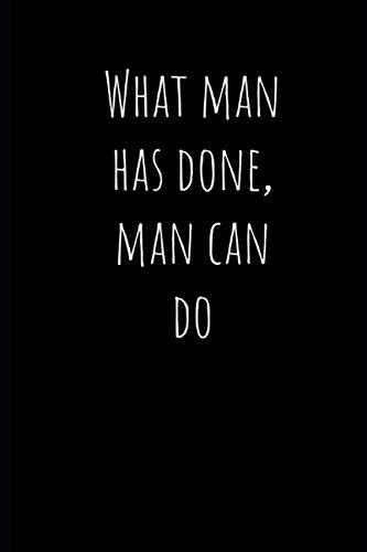 What Man Has Done Man Can Do What Man Has Done Man Can Do Lined