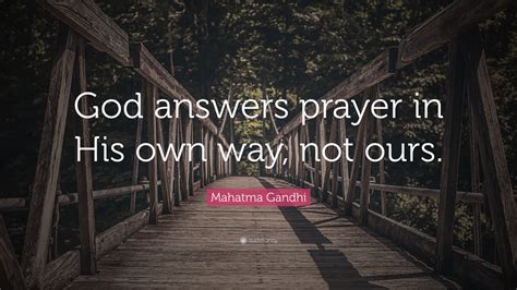 Mahatma Gandhi Quote God Answers Prayer In His Own Way Not Ours