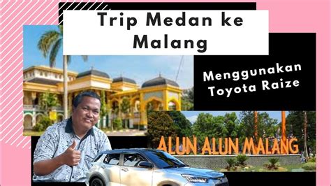 Trip Medan Ke Malang Menggunakan Toyota Raize YouTube