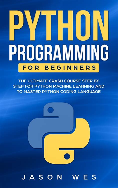 Python Programming For Beginners The Ultimate Crash Course Step By Step For Python Machine
