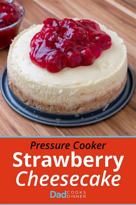 Pressure Cooker Strawberry Cheesecake Dadcooksdinner