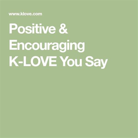 Positive And Encouraging K Love You Say Positivity Songs Encouragement