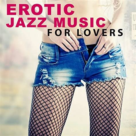 Erotic Jazz Music For Lovers Calming Sounds Of Jazz Sensual Relaxation First