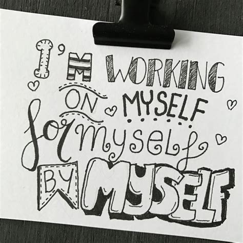 I'm working on myself, for myself, by myself | Hand ...