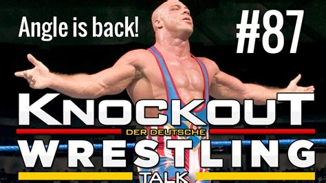 Knockout Wrestling Talk 87 Sensation Kurt Angle Wieder Bei Wwe Youtube