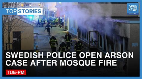 Top News Stories Swedish Police Open Arson Case After Mosque Fire Dawn News English Dawn