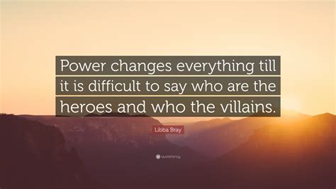 Libba Bray Quote “power Changes Everything Till It Is Difficult To Say