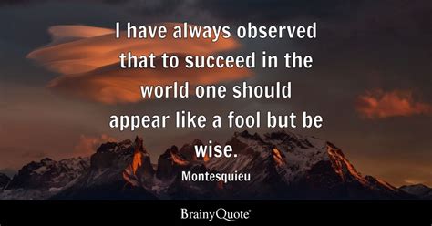 Montesquieu I Have Always Observed That To Succeed In