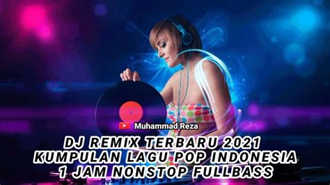 Dj Remix Terbaru 2021 Kumpulan Lagu Pop Indonesia 1 Jam Nonstop Fullbass Youtube