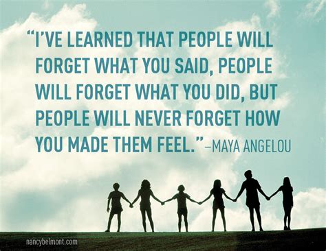 i ve learned that people will forget what you said people will forget what you did but people