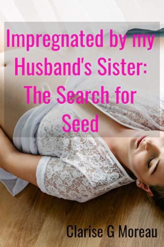Impregnated By My Husbands Sister The Search For Seed Kindle Edition By Moreau Clarise G