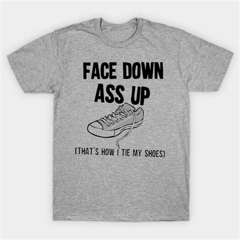 Face Down Ass Up Face Down Ass Up T Shirt Teepublic