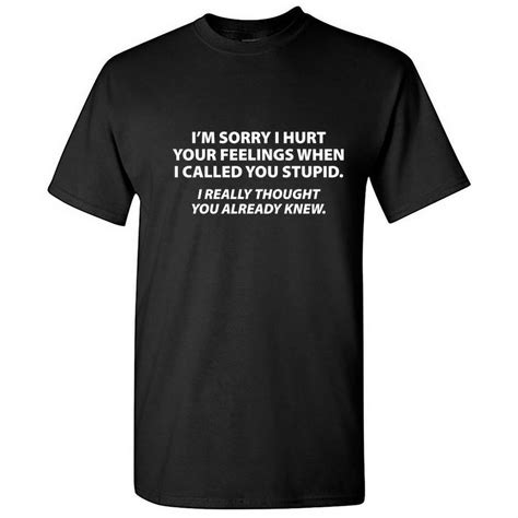 Sorry I Called You Stupid I Thought You Already Knew Sarcastic Novelty Graphic Tee Fun Saying