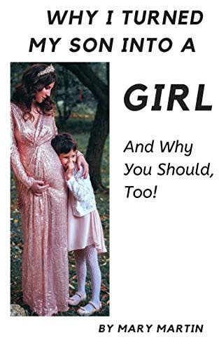 Why I Turned My Son Into A Girl And Why You Shoud Too English Edition Ebook Martin Mary