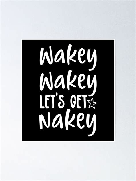 Wakey Wakey Lets Get Nakey Poster For Sale By Ysdesign1 Redbubble