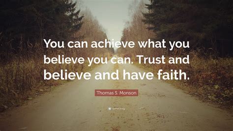 Thomas S Monson Quote You Can Achieve What You Believe