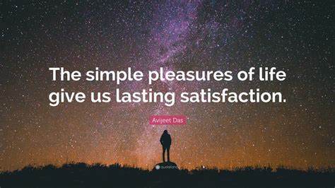 Avijeet Das Quote “the Simple Pleasures Of Life Give Us Lasting