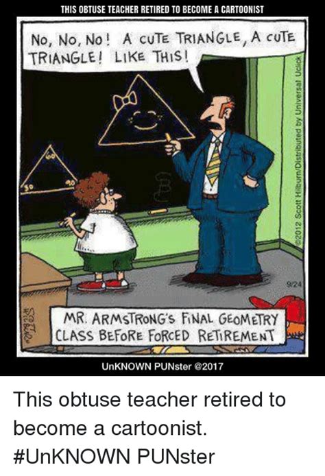Great teachers have students that go out and achieve those dreams. THIS OBTUSE TEACHER RETIRED TO BECOME a CARTOONIST No No ...