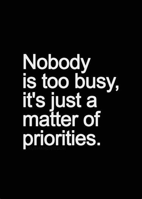 Nobody Is Too Busy Its Just A Matter Of Priorities