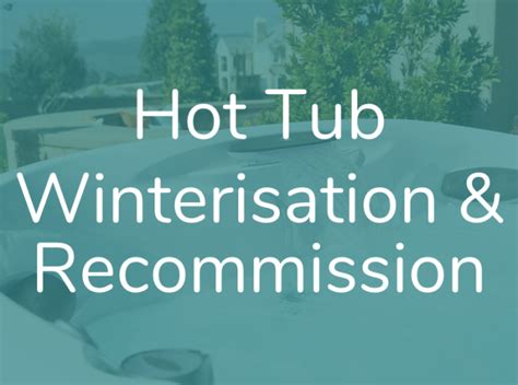 Hot Tub Winterisation And Recommission Maintaining Your Hot Tub Or Swim Spa