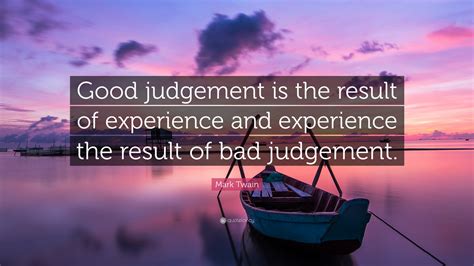 Mark Twain Quote “good Judgement Is The Result Of Experience And