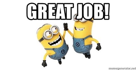 Find and save great job memes | from instagram, facebook, tumblr, twitter & more. GREAT JOB! - happy minions | Meme Generator