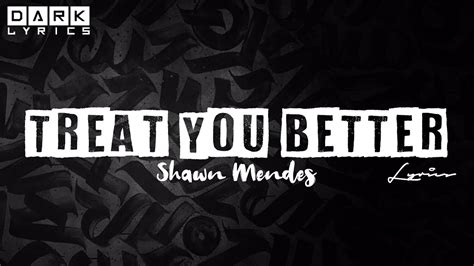 I will treat you better this beast song is sung by the beast singer shawn mendis. Shawn Mendes - Treat You Better (Lyrics) - YouTube