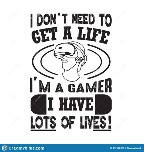 Gamer Quotes And Slogan Good For Tee I Don T Need To Get A Life I M A