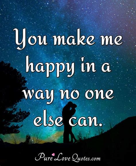 You Make Me Happy In A Way No One Else Can Purelovequotes