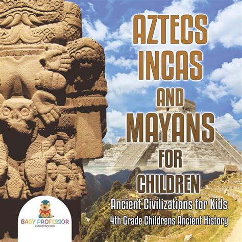 Aztecs Incas And Mayans For Children Ancient Civilizations For Kids