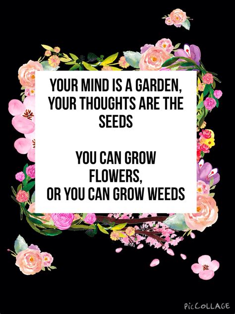 Your Mind Is A Garden Your Thoughts Are The Seeds You