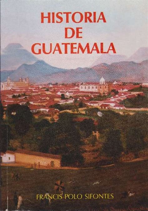 Historia De Guatemala De Polo Sifontes Francis Sehr Gut Softcover