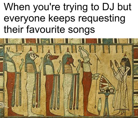 ancient egyptian are so relatable r memes know your meme